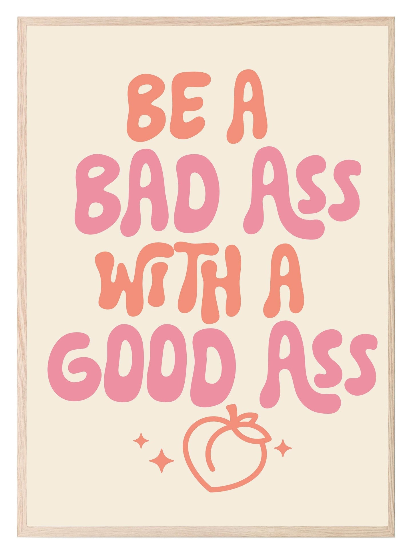 Be A Bad Ass With A Good Ass Print | Humorous Wall Art