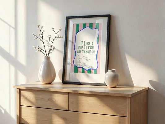 If I Was a Bird I'd Know Who to Sh*t On Print | Funny Quote Wall Art