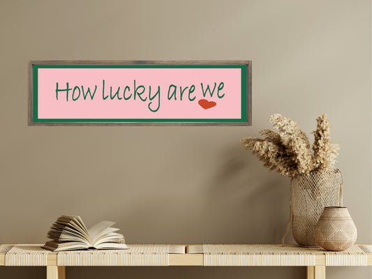 How Lucky Are We Print | 16"x5" Sign