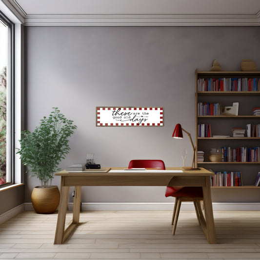 These Are The Good Old Days Print | Panoramic Sign | 16"x5"