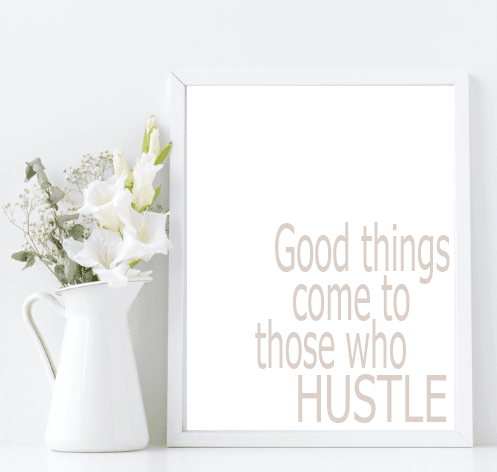 Good Things Come To Those Who Hustle | Inspirational Wall Art | Customisable