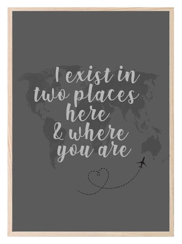 Long Distance Love Print | I Exist In Two Places Here & Where You Are | Romantic Wall Art - Larosier Prints