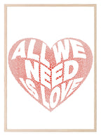 All We Need Is Love Print | Inspirational Family & Love Wall Art | Various Colour Options - Larosier Prints