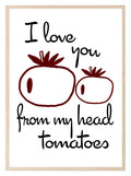 I Love You From My Head Tomatoes Print | Kitchen Wall Art - Larosier Prints