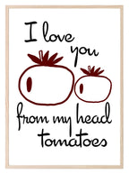 I Love You From My Head Tomatoes Print | Kitchen Wall Art - Larosier Prints