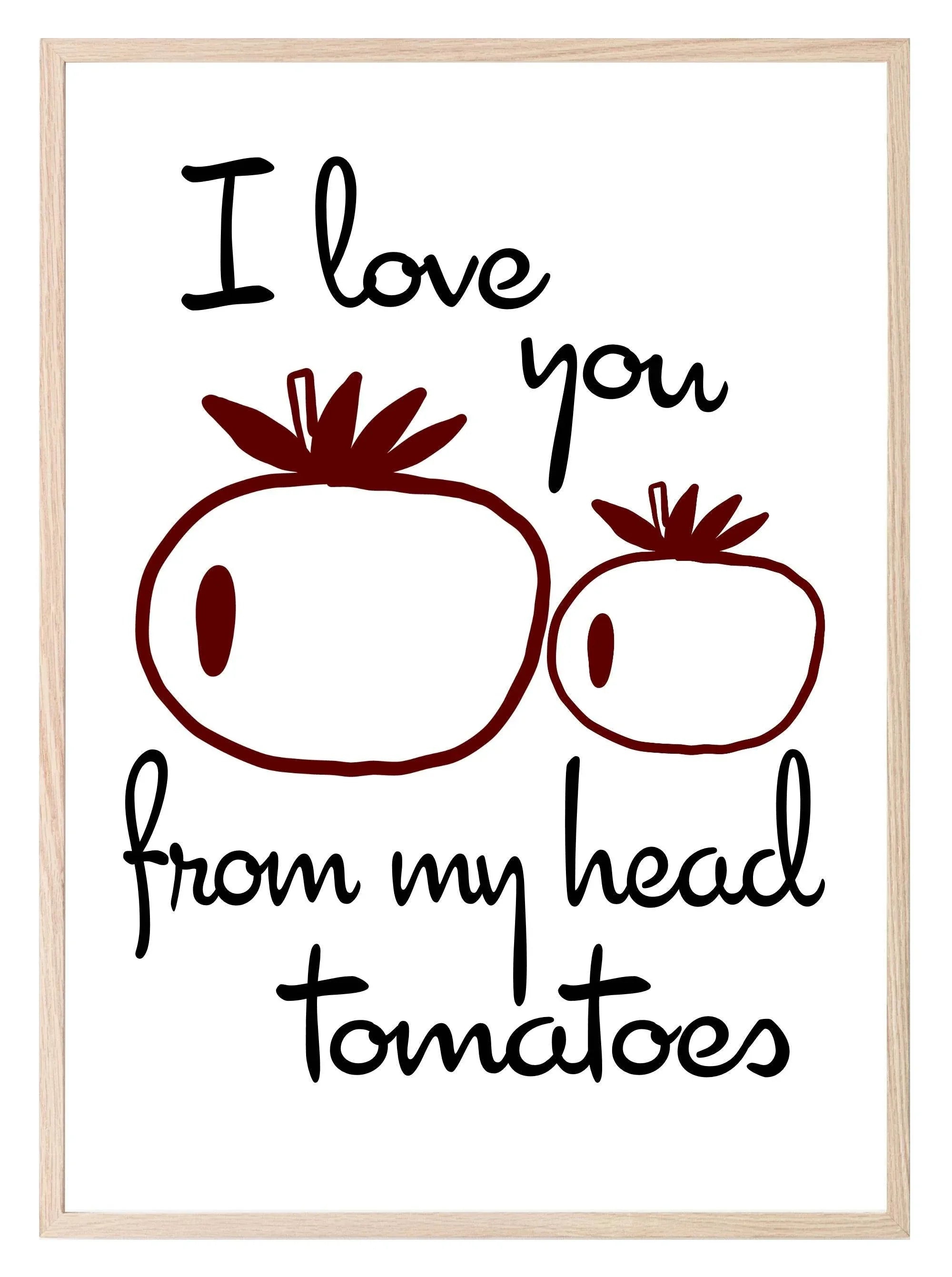 I Love You From My Head Tomatoes Print | Kitchen Wall Art - Larosier Prints