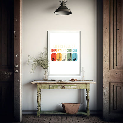 Life Is Full Of Important Choices Print | Golf | Hobbies & Interests Wall Art