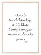 All The Love Songs Were About You Print | Love & Romance Print - Larosier Prints