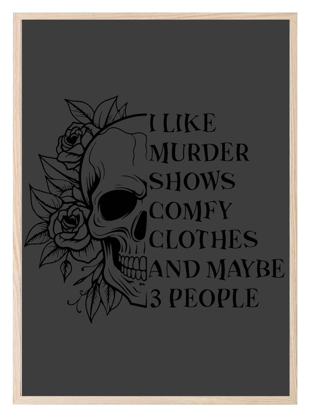 I Like Murder Shows, Comfy Clothes And Maybe 3 People Print | Skull | Floral | Humorous Wall Art - Larosier Prints