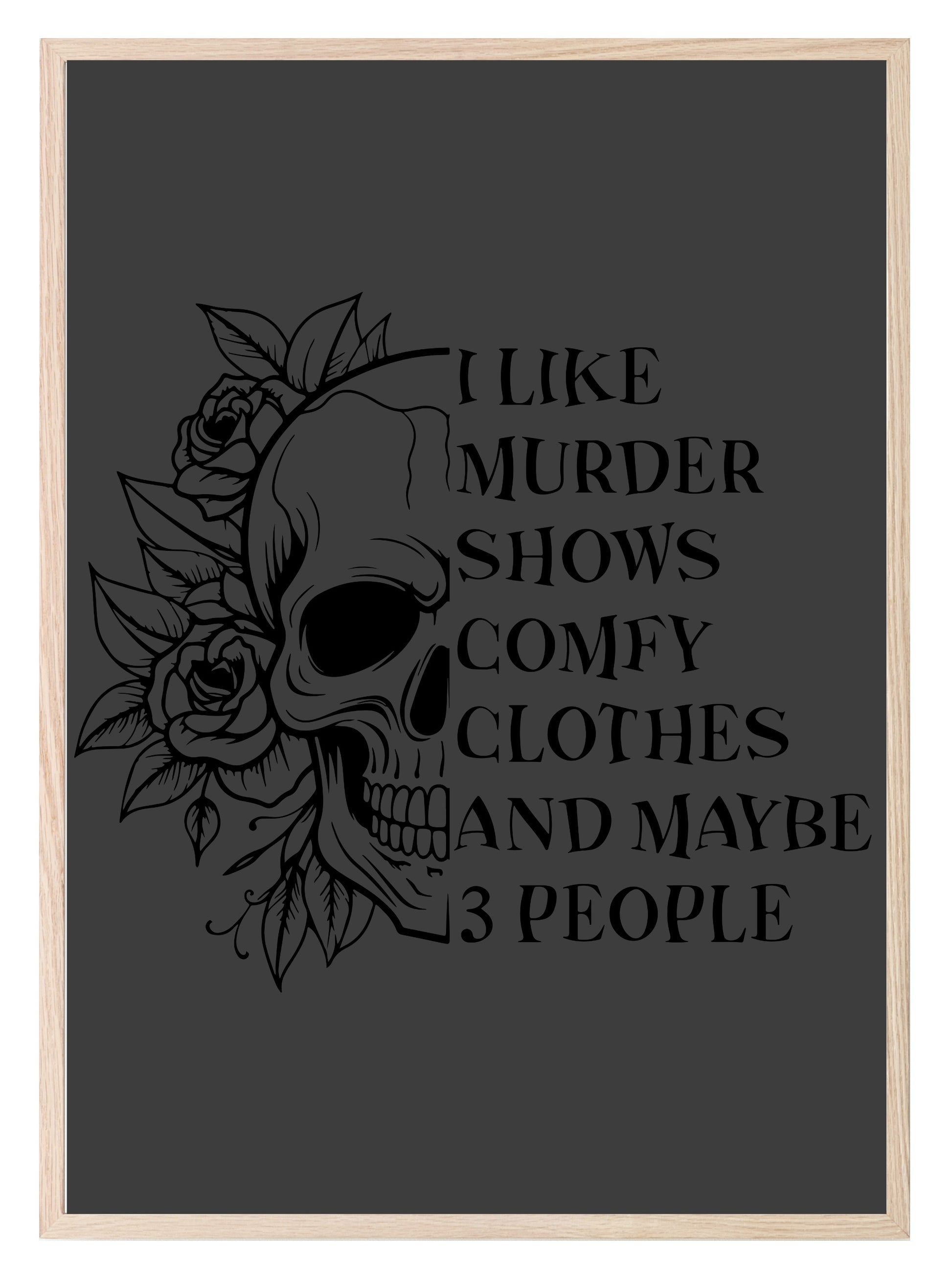 I Like Murder Shows, Comfy Clothes And Maybe 3 People Print | Skull | Floral | Humorous Wall Art