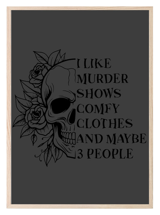 I Like Murder Shows, Comfy Clothes And Maybe 3 People Print | Skull | Floral | Humorous Wall Art