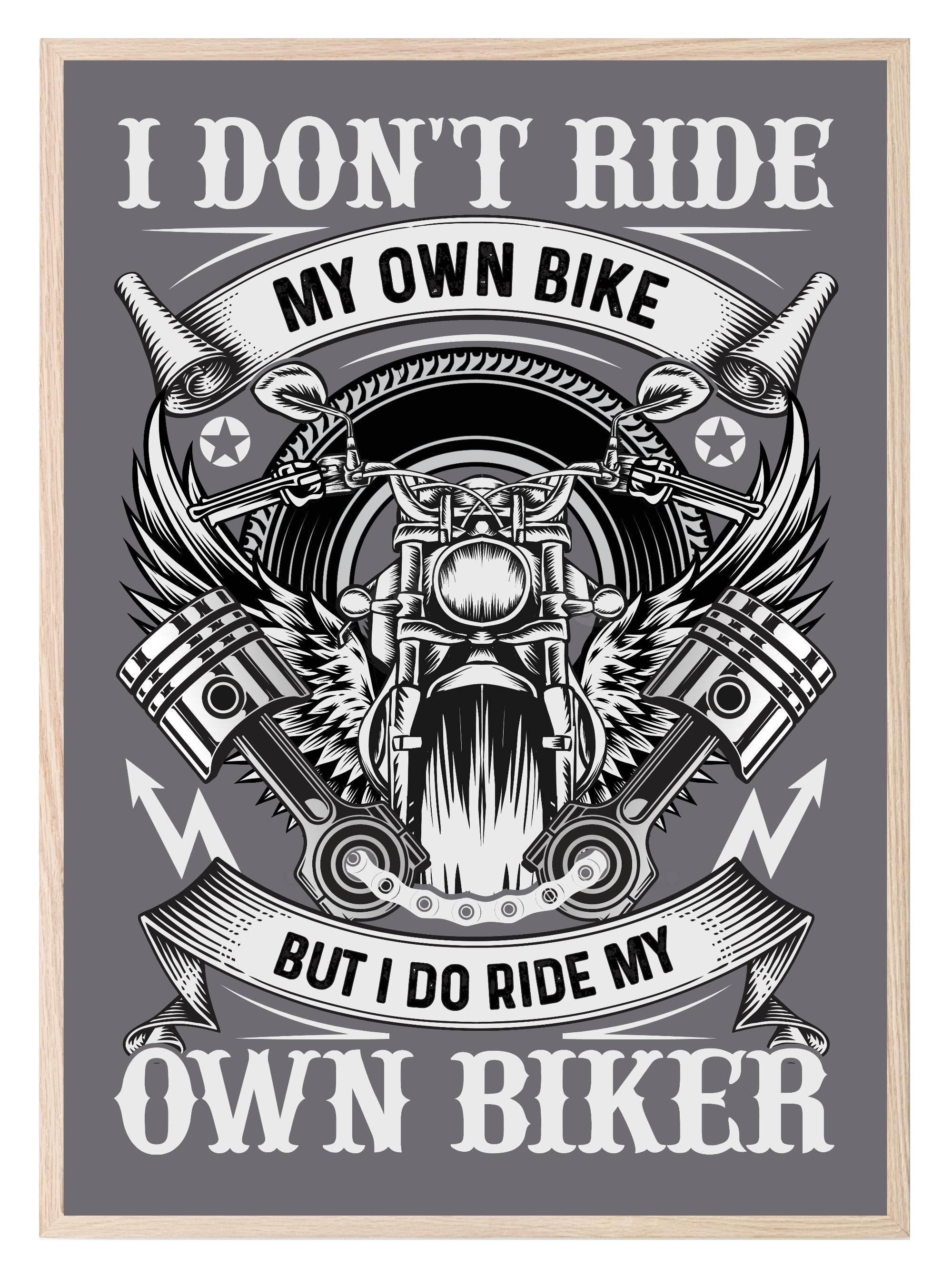 I Don't Ride My Own Bike But I Do Ride My Own Biker Print | Humorous Wall Art - Larosier Prints