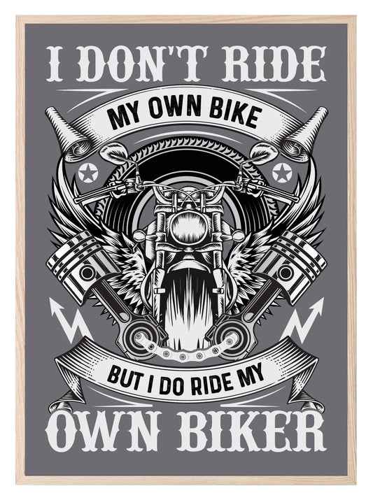 I Don't Ride My Own Bike But I Do Ride My Own Biker Print | Humorous Wall Art