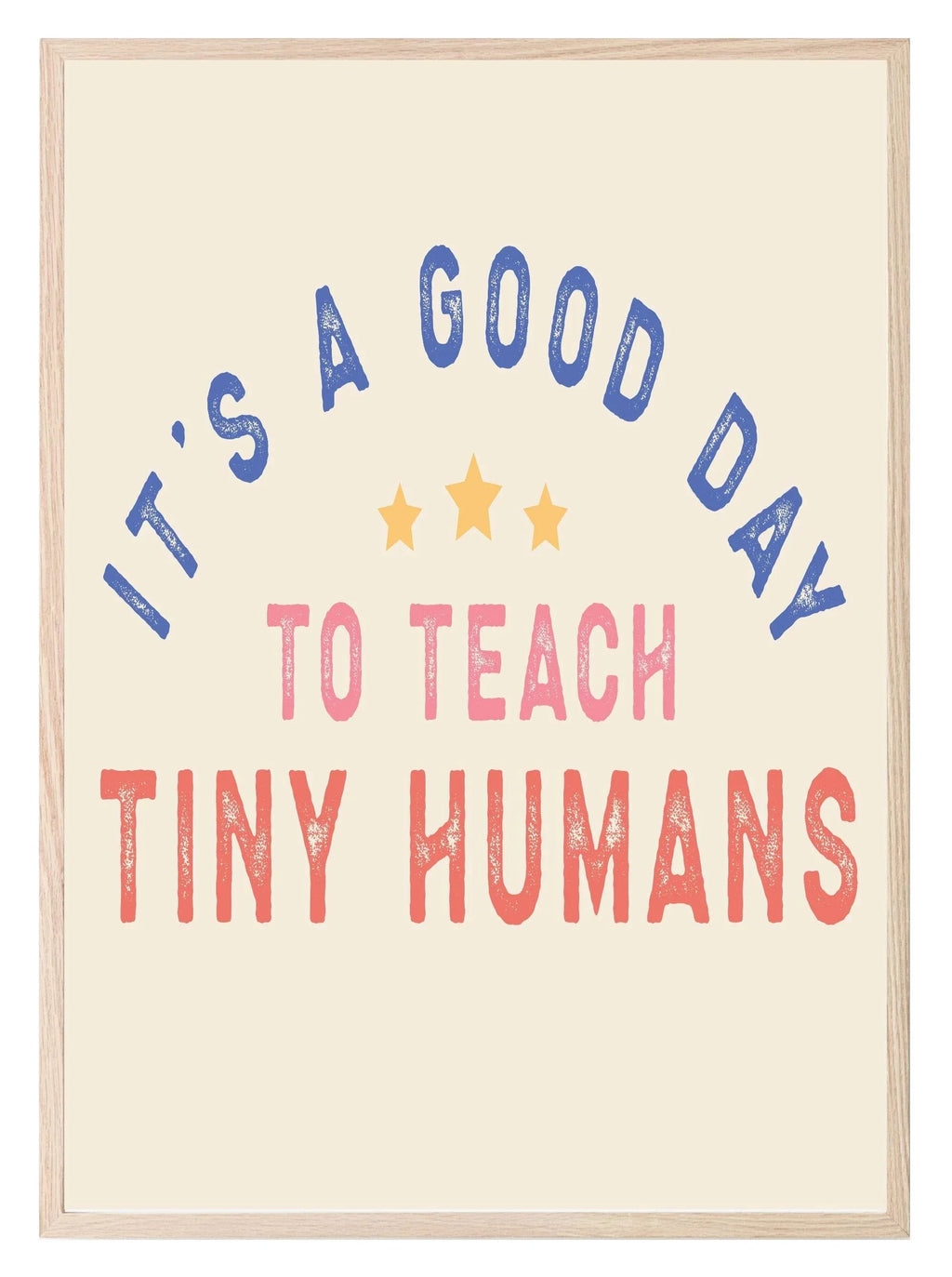 Its A Good Day To Teach Tiny Humans Print | Teacher Wall Art Gift - Larosier Prints