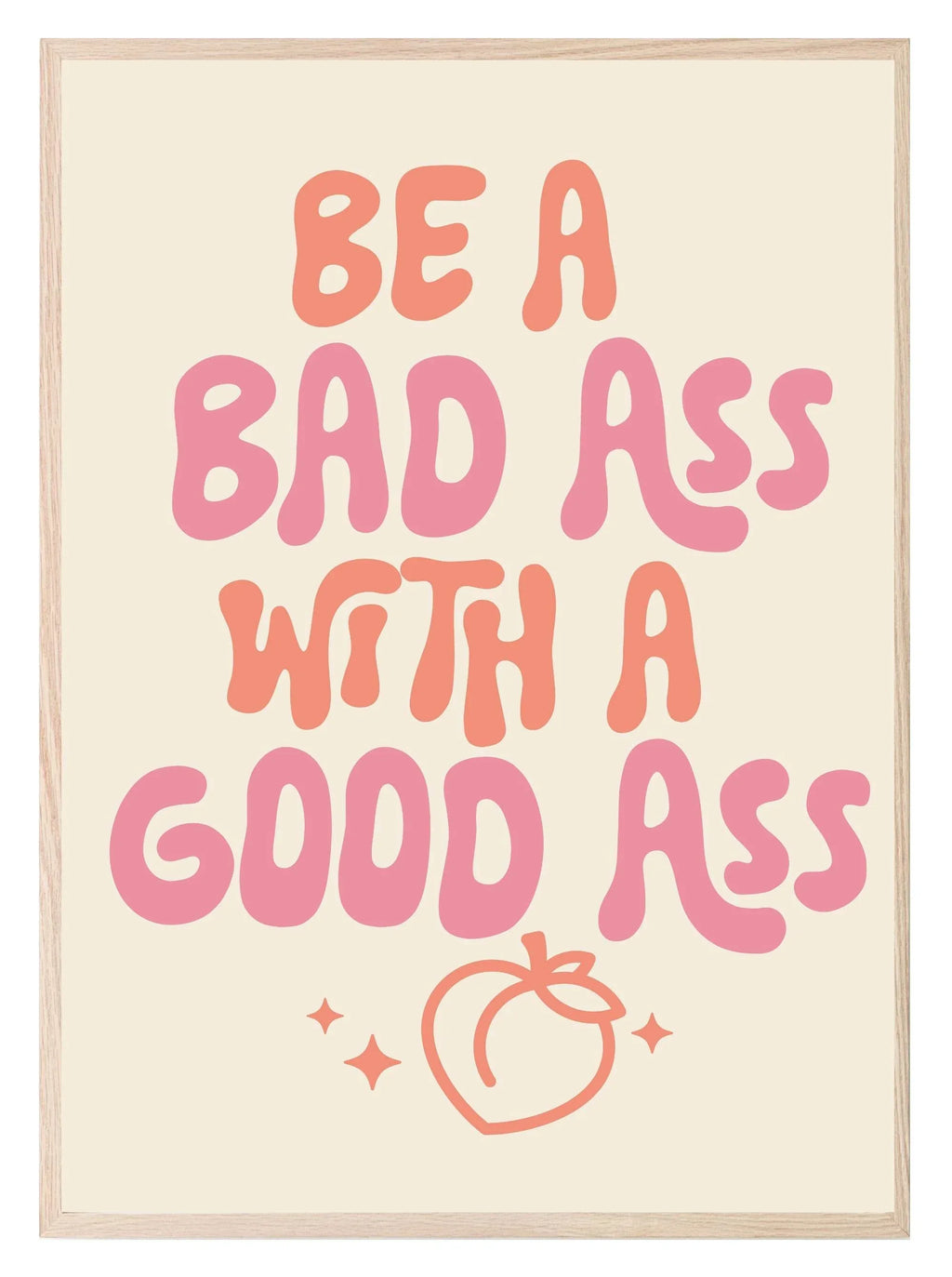 Be A Bad Ass With A Good Ass Print | Humorous Wall Art - Larosier Prints