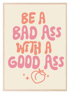Be A Bad Ass With A Good Ass Print | Humorous Wall Art - Larosier Prints