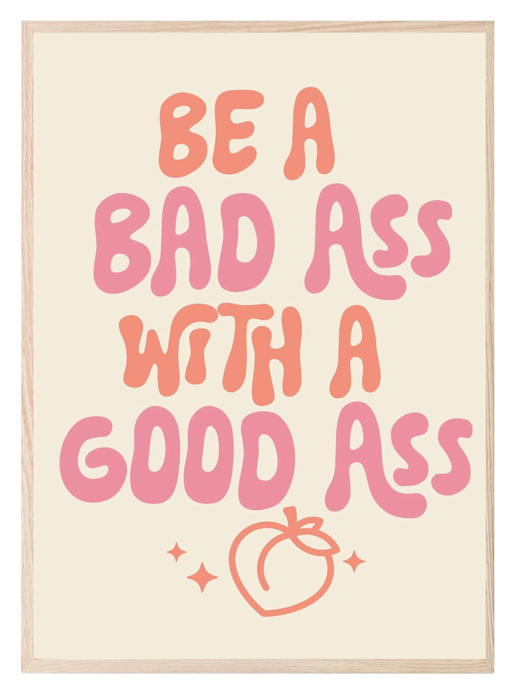 Be A Bad Ass With A Good Ass Print | Humorous Wall Art - Larosier Prints