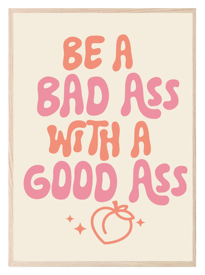 Be A Bad Ass With A Good Ass Print | Humorous Wall Art