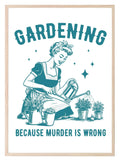 Gardening Because Murder Is Wrong Print | Gardening Wall Art - Larosier Prints
