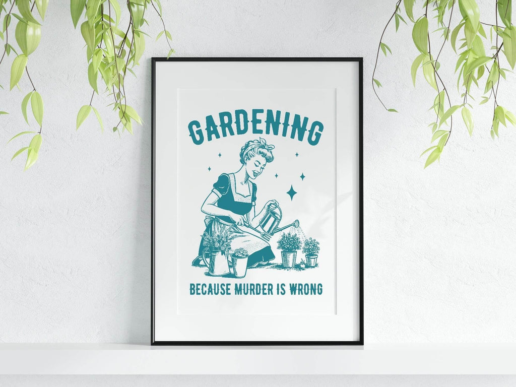 Gardening Because Murder Is Wrong Print | Gardening Wall Art - Larosier Prints