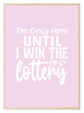 I'm Only Here Until I Win The Lottery Print | Occupations Wall Art - Larosier Prints