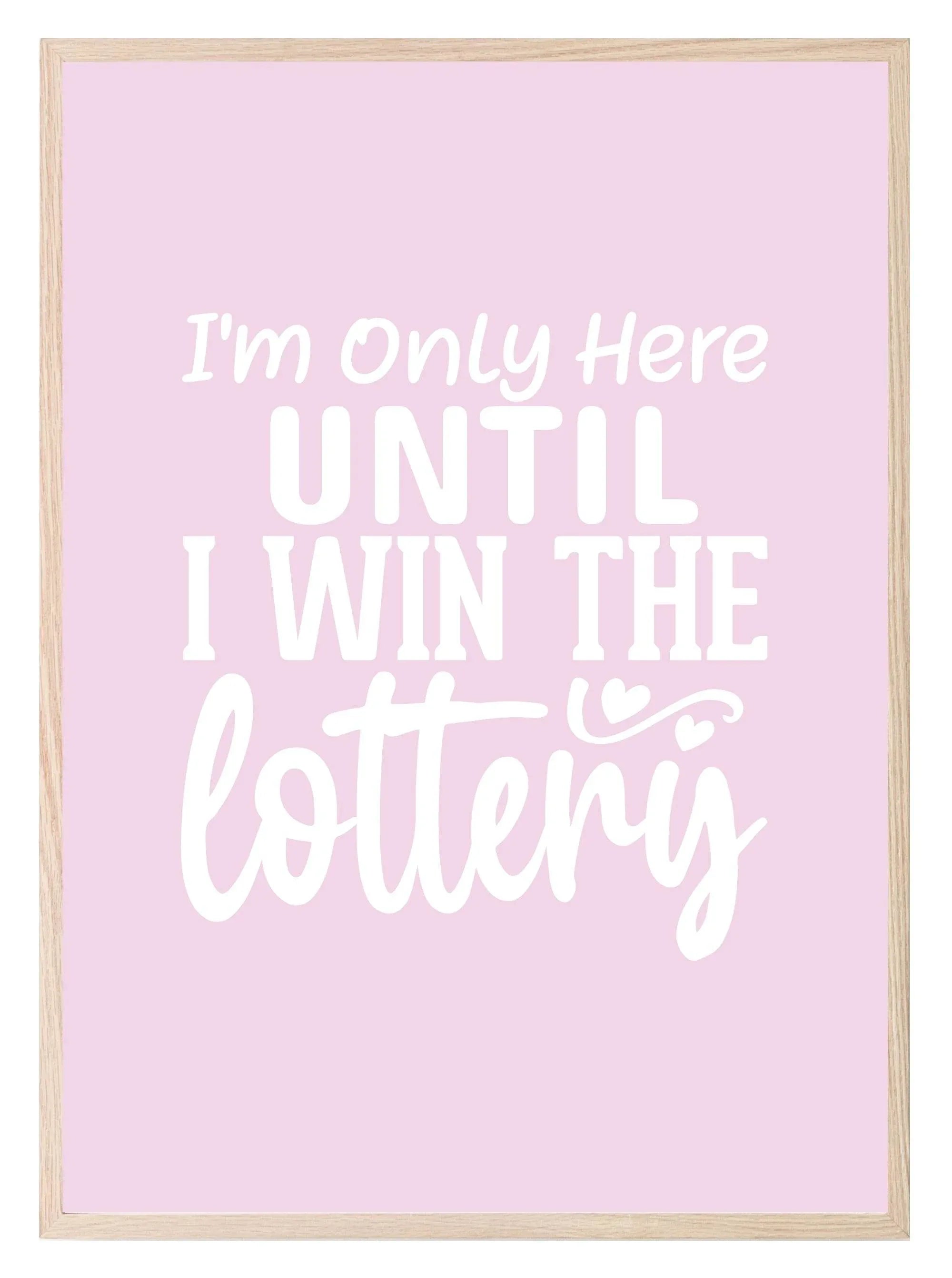I'm Only Here Until I Win The Lottery Print | Occupations Wall Art - Larosier Prints
