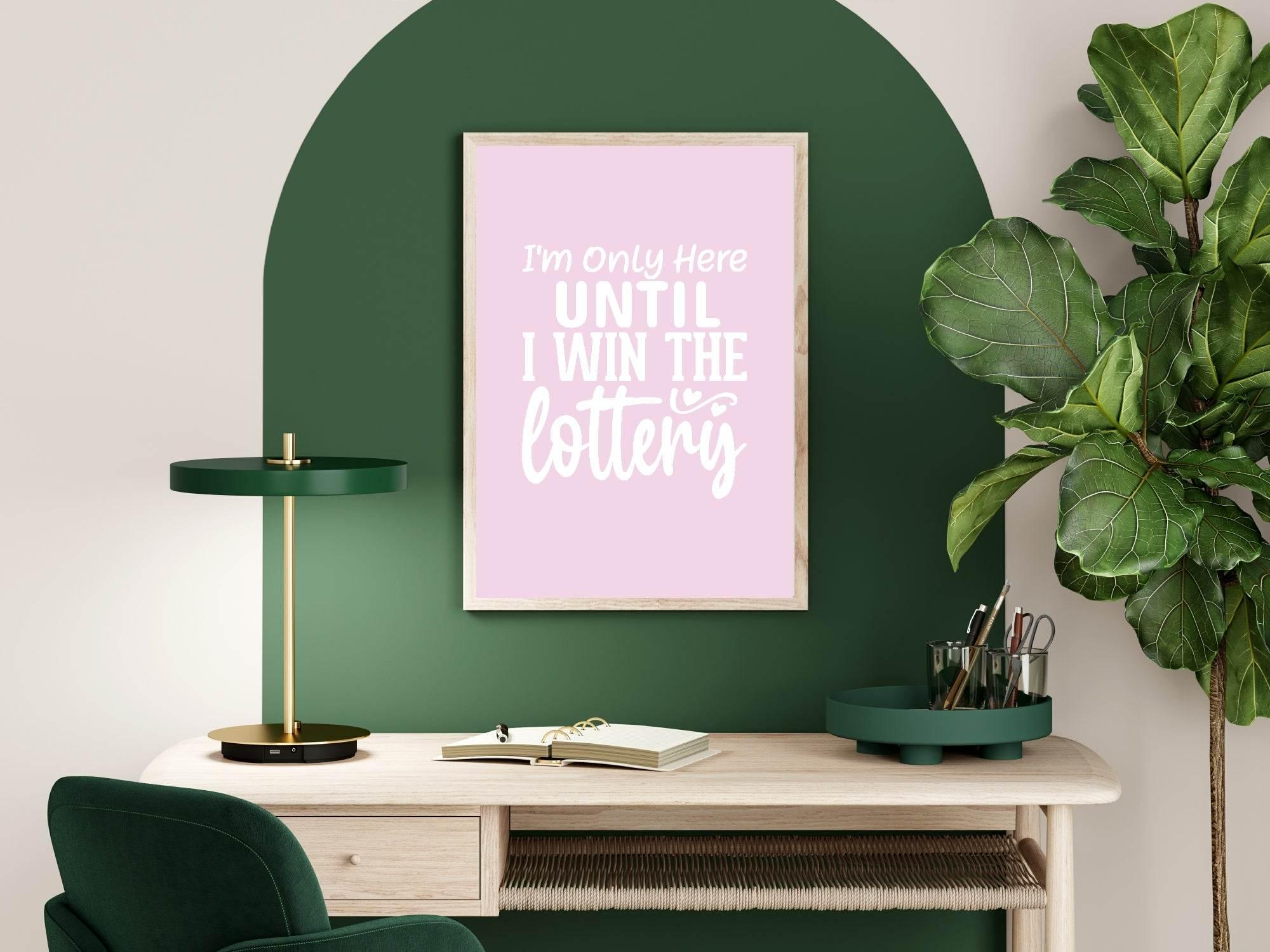 I'm Only Here Until I Win The Lottery Print | Occupations Wall Art - Larosier Prints