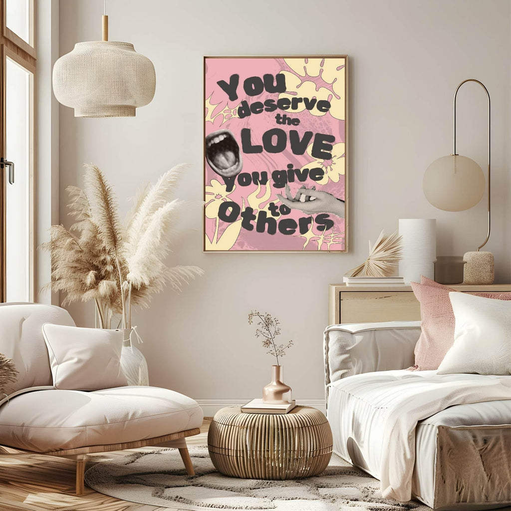 You Deserve The Love You Give To Others Print | Inspirational Wall Art - Larosier Prints