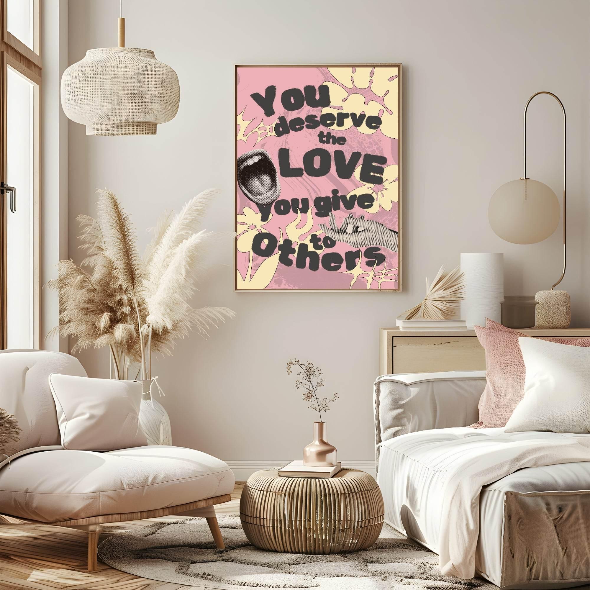You Deserve The Love You Give To Others Print | Inspirational Wall Art - Larosier Prints