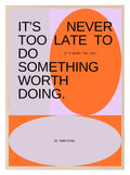 It's Never Too Late To Do Something Worth Doing Print | Inspirational Wall Art - Larosier Prints