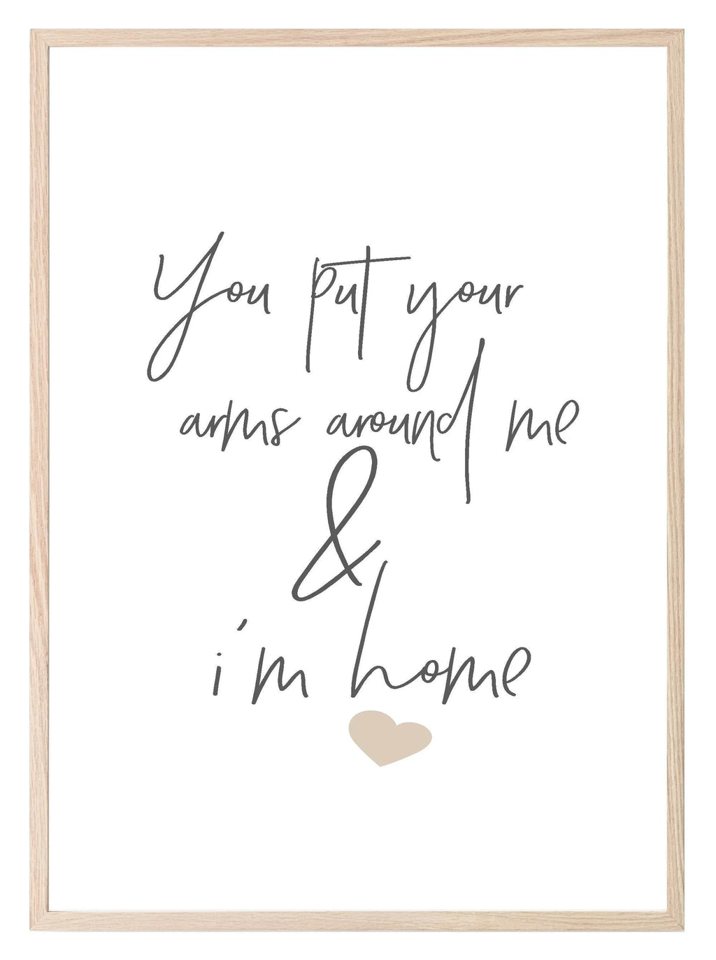 You Put Your Arms Around Me & I'm Home Print | Family & Love Wall Art - Larosier Prints