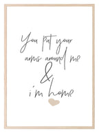 You Put Your Arms Around Me & I'm Home Print | Family & Love Wall Art - Larosier Prints