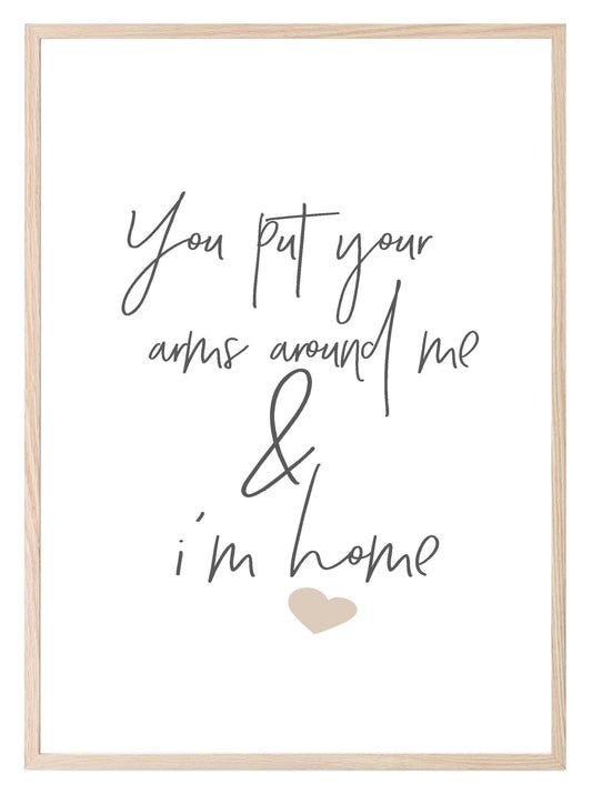 You Put Your Arms Around Me & I'm Home Print | Family & Love Wall Art