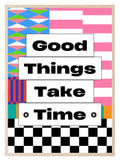 Good Things Take Time Print| Inspirational Wall Art - Larosier Prints