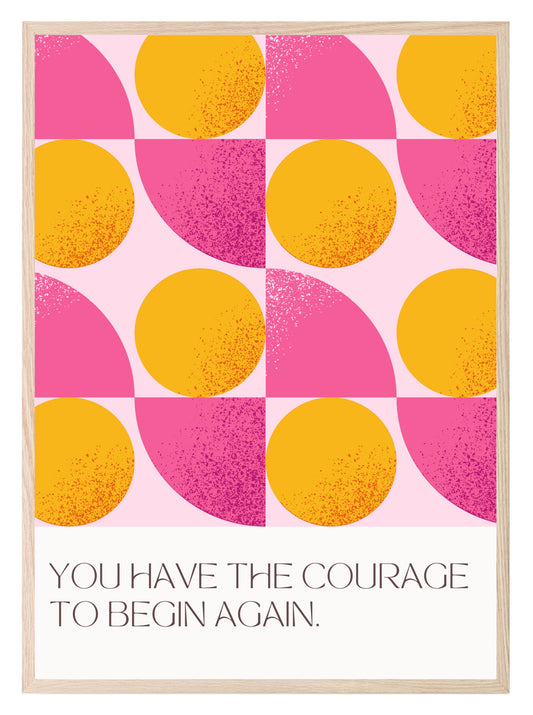 You Have The Courage To Begin Again Print | Abstract Wall Art