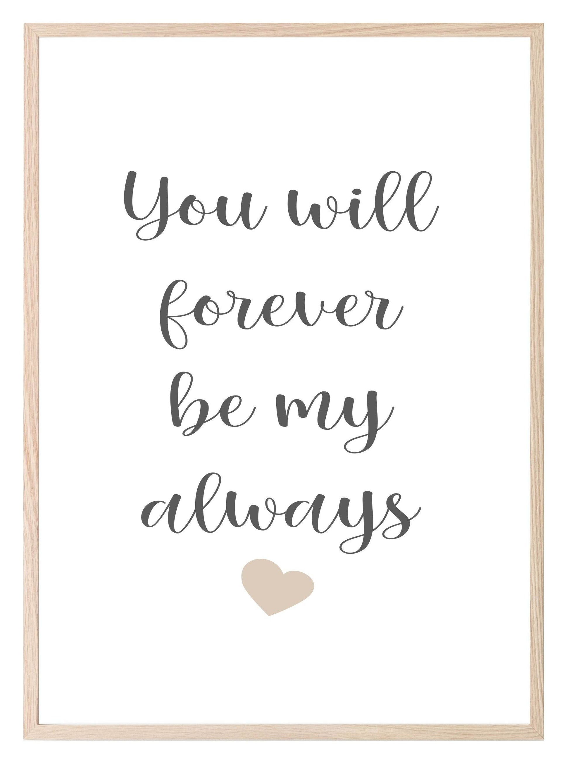 You Will Forever Be My Always Print | Family & Love Wall Art