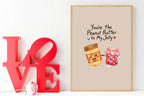 You're The Peanut Butter To My Jelly Print | Fun Love Wall Art - Larosier Prints