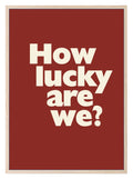 How Lucky Are We Print | Family & Love Wall Art - Larosier Prints