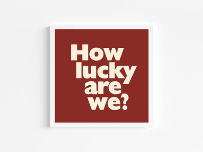 How Lucky Are We Print | Family & Love Wall Art