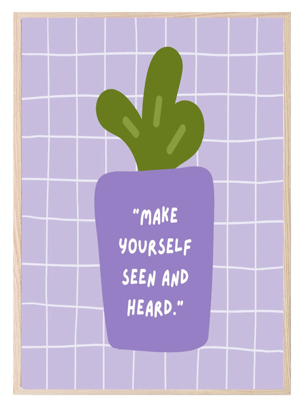 Make Yourself Seen & Heard Print | Inspirational Plant Wall Art - Larosier Prints