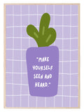 Make Yourself Seen & Heard Print | Inspirational Plant Wall Art - Larosier Prints
