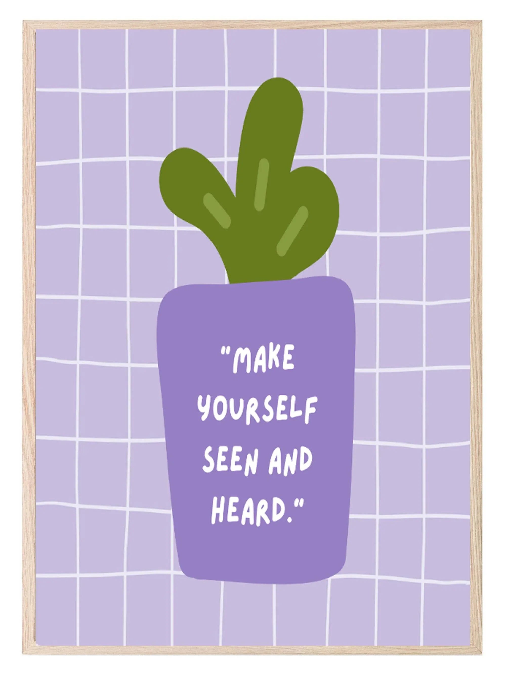 Make Yourself Seen & Heard Print | Inspirational Plant Wall Art - Larosier Prints