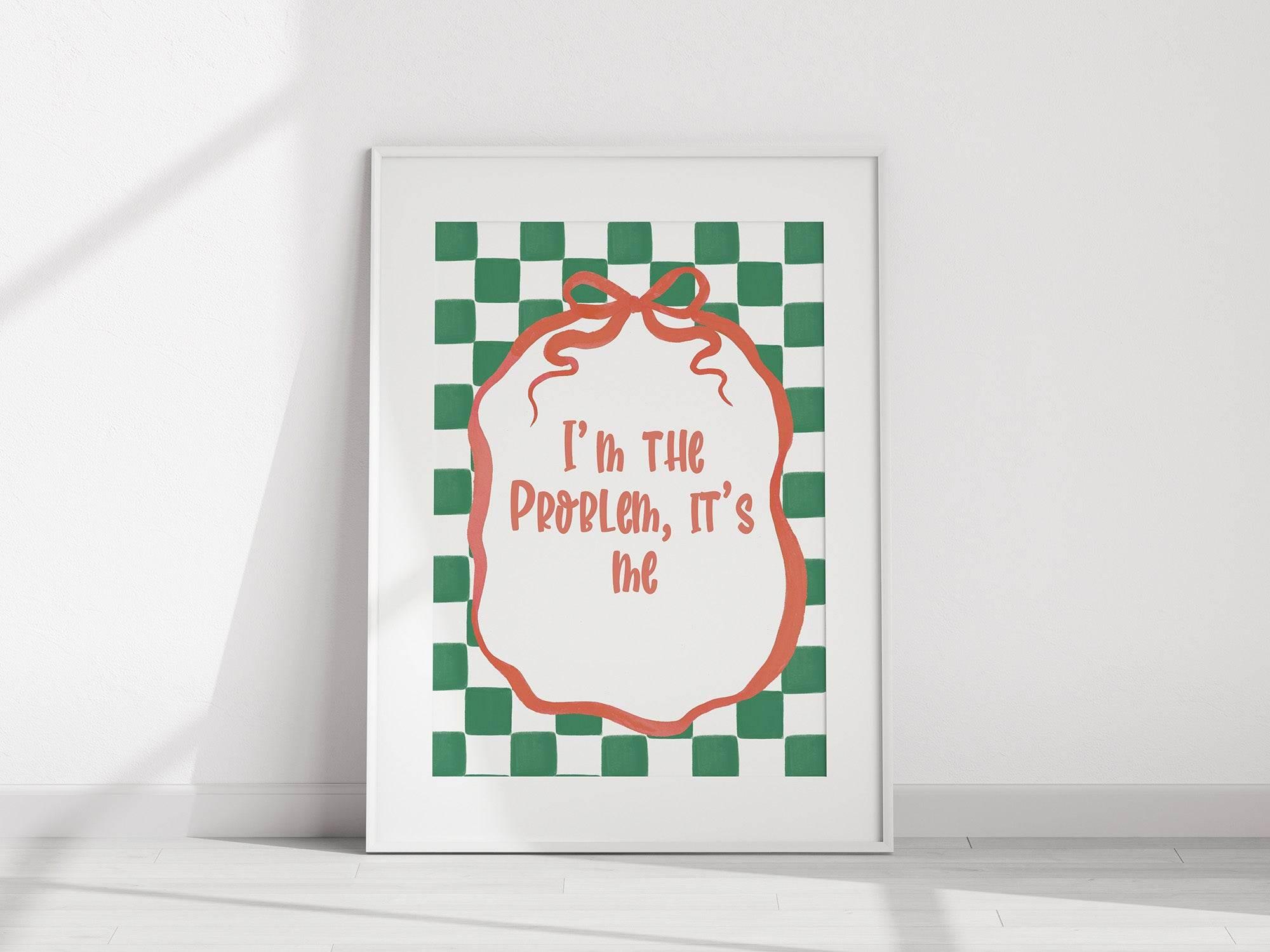 I'm the Problem It's Me Print - Larosier Prints