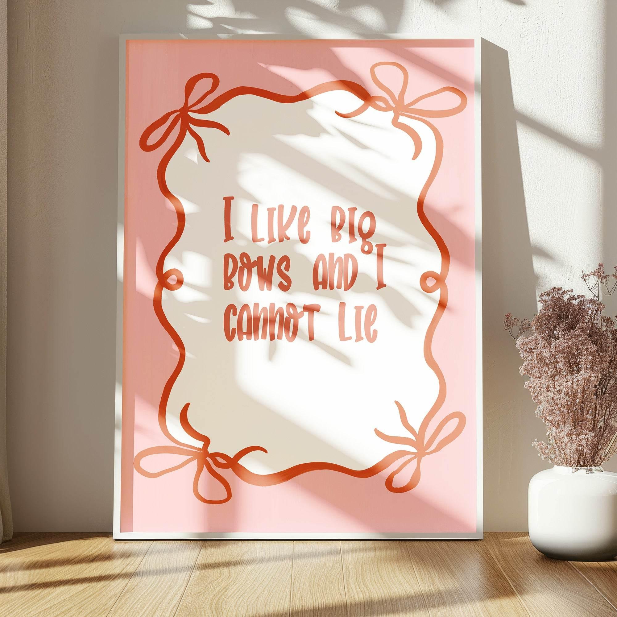 I Like Big Bows and I Cannot Lie Print | Fun Quote Wall Art - Larosier Prints