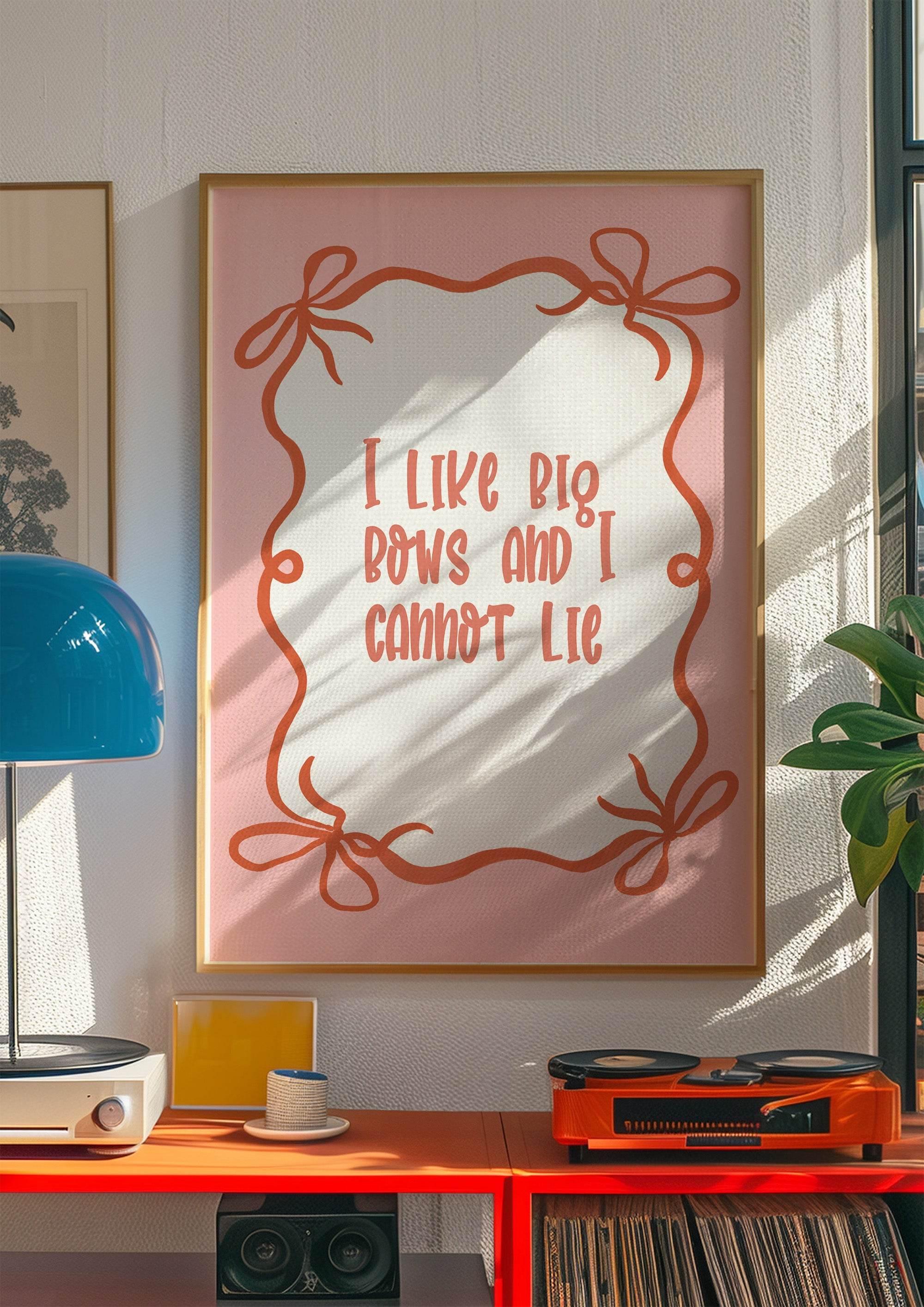 I Like Big Bows and I Cannot Lie Print | Fun Quote Wall Art - Larosier Prints