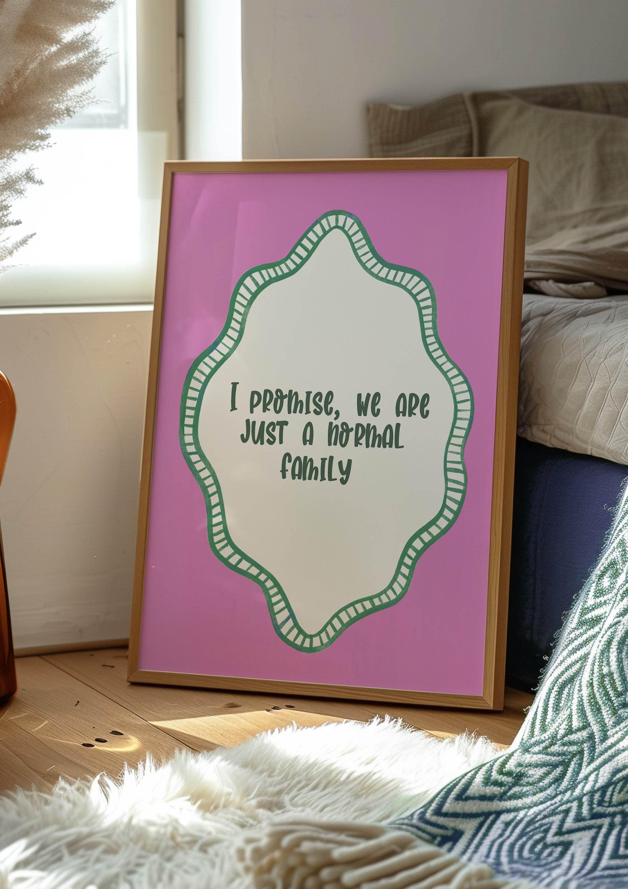 I Promise We Are Just a Normal Family Print | Funny Quote Wall Art | Pink - Larosier Prints