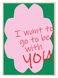 I Want To Go To Bed With You Print | Bedroom Wall Art - Larosier Prints