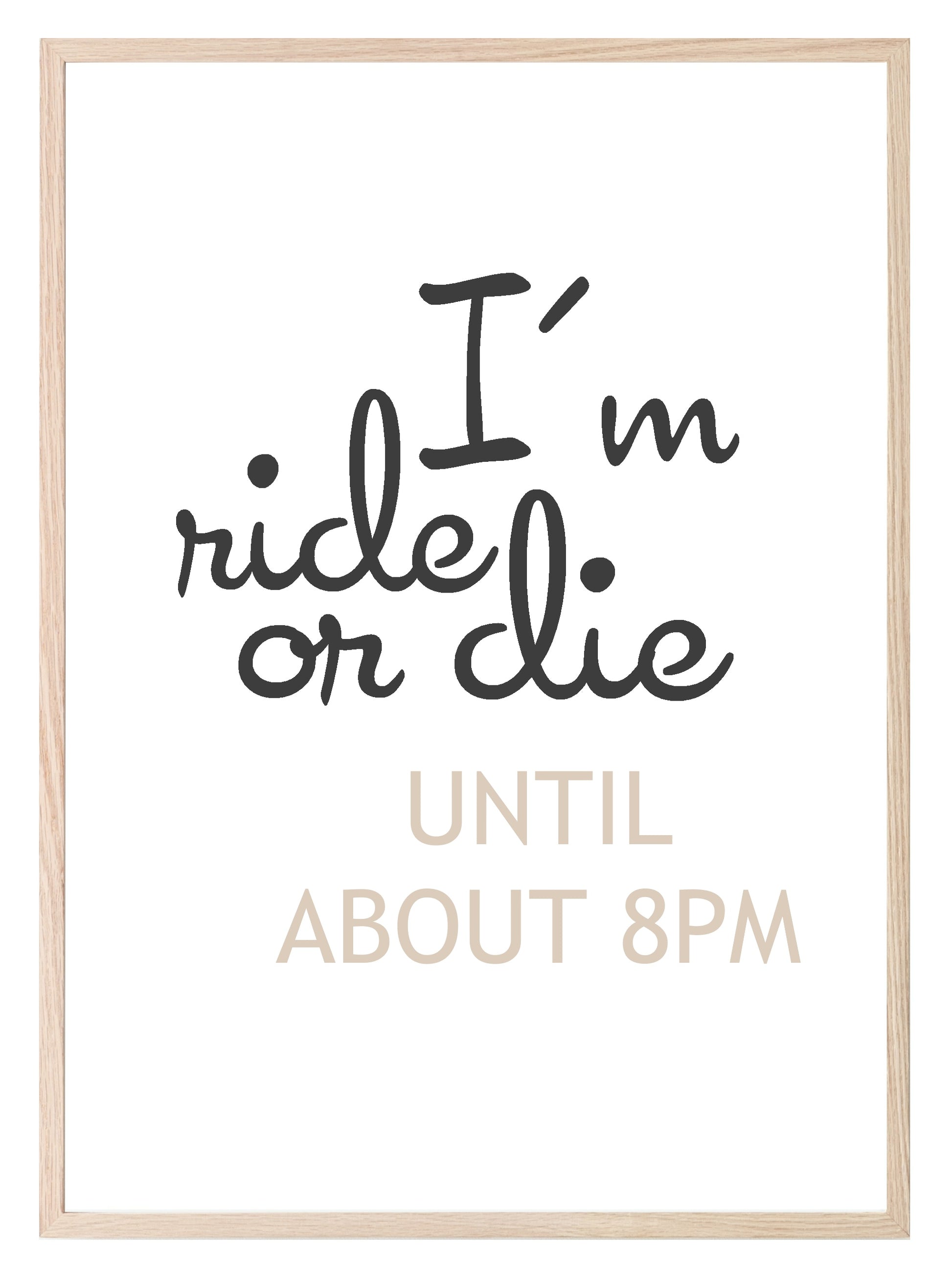 I'm Ride Or Die Until About 8PM Print | Bedroom Wall Art