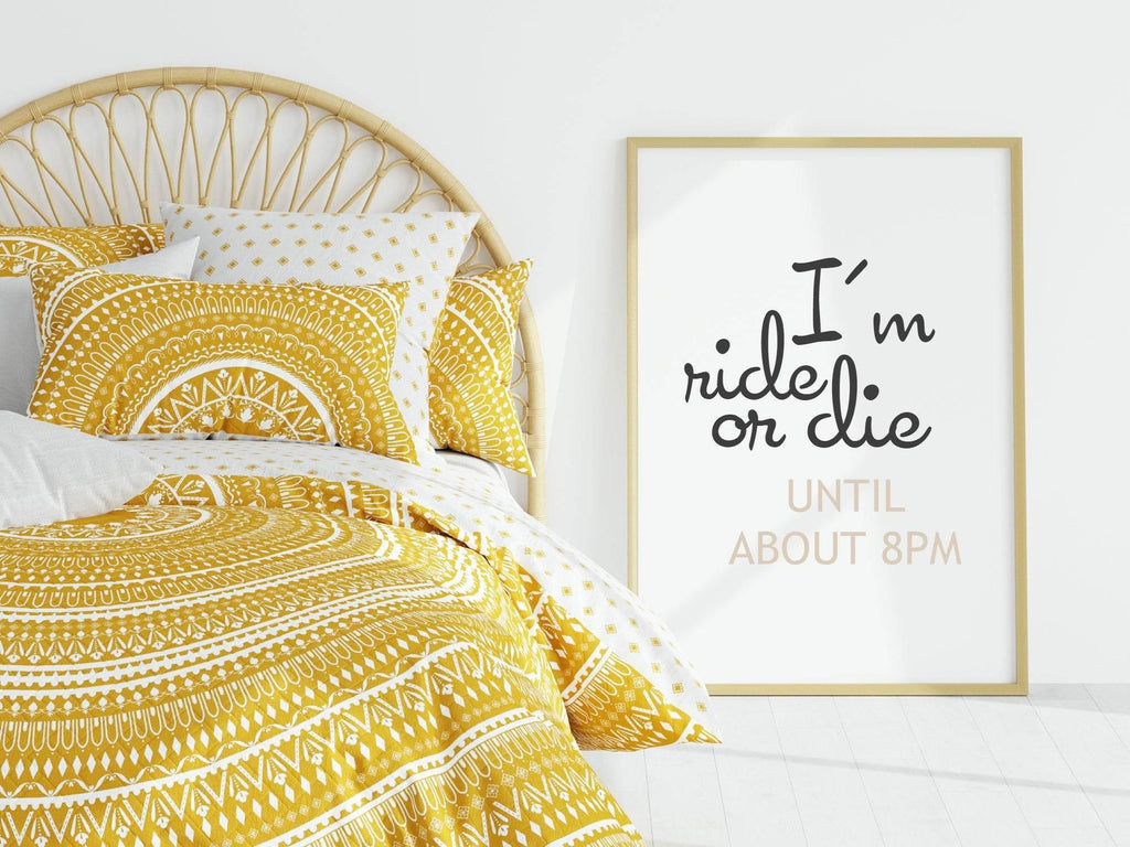 I'm Ride Or Die Until About 8PM Print | Bedroom Wall Art - Larosier Prints