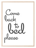 Come Back To Bed Print | Bedroom Wall Art - Larosier Prints